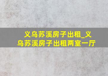 义乌苏溪房子出租_义乌苏溪房子出租两室一厅