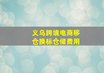 义乌跨境电商移仓换标仓储费用