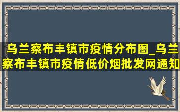 乌兰察布丰镇市疫情分布图_乌兰察布丰镇市疫情(低价烟批发网)通知