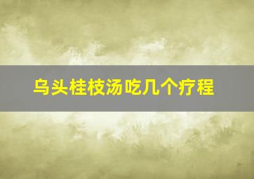 乌头桂枝汤吃几个疗程