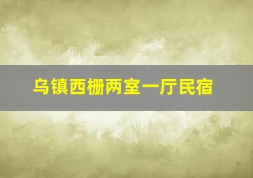 乌镇西栅两室一厅民宿