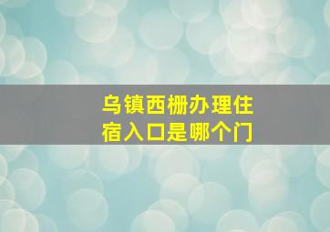 乌镇西栅办理住宿入口是哪个门