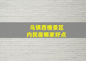 乌镇西栅景区内民宿哪家好点