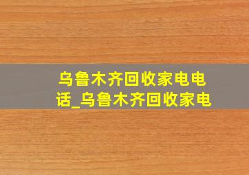 乌鲁木齐回收家电电话_乌鲁木齐回收家电