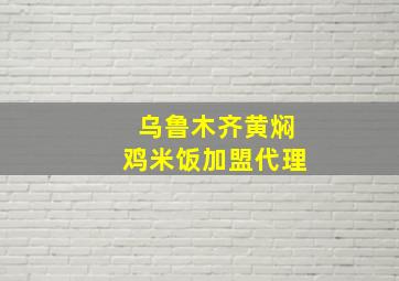 乌鲁木齐黄焖鸡米饭加盟代理