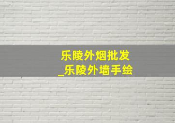 乐陵外烟批发_乐陵外墙手绘