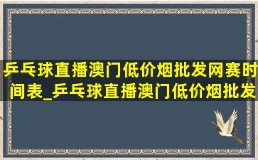 乒乓球直播澳门(低价烟批发网)赛时间表_乒乓球直播澳门(低价烟批发网)赛