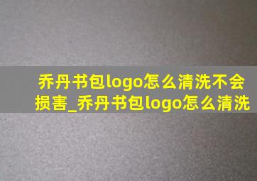 乔丹书包logo怎么清洗不会损害_乔丹书包logo怎么清洗