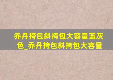 乔丹挎包斜挎包大容量蓝灰色_乔丹挎包斜挎包大容量