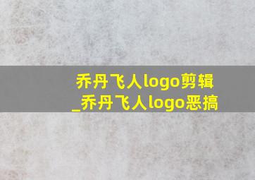 乔丹飞人logo剪辑_乔丹飞人logo恶搞