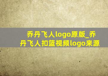 乔丹飞人logo原版_乔丹飞人扣篮视频logo来源