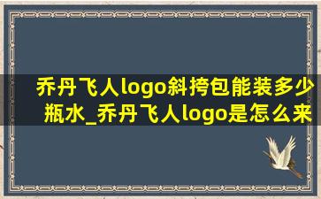 乔丹飞人logo斜挎包能装多少瓶水_乔丹飞人logo是怎么来的