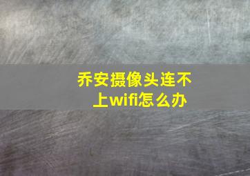 乔安摄像头连不上wifi怎么办