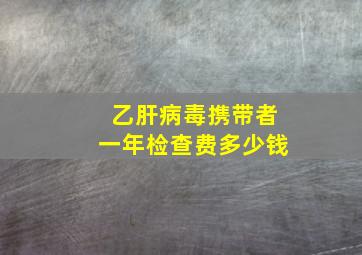 乙肝病毒携带者一年检查费多少钱