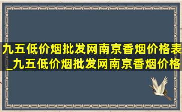 九五(低价烟批发网)南京香烟价格表_九五(低价烟批发网)南京香烟价格表图