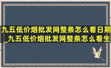 九五(低价烟批发网)整条怎么看日期_九五(低价烟批发网)整条怎么看生产日期