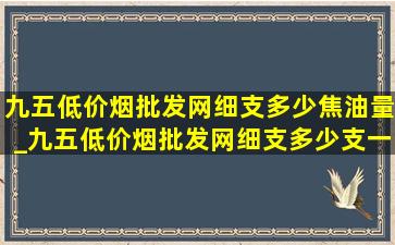 九五(低价烟批发网)细支多少焦油量_九五(低价烟批发网)细支多少支一包