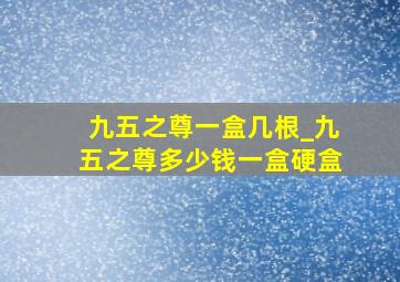 九五之尊一盒几根_九五之尊多少钱一盒硬盒