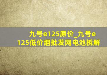 九号e125原价_九号e125(低价烟批发网)电池拆解