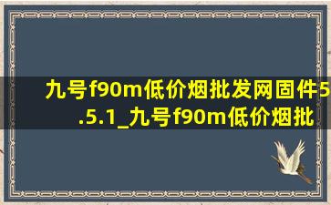 九号f90m(低价烟批发网)固件5.5.1_九号f90m(低价烟批发网)固件6.3.9