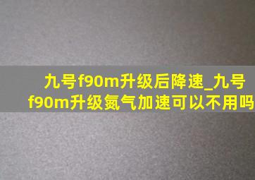 九号f90m升级后降速_九号f90m升级氮气加速可以不用吗