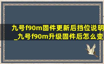 九号f90m固件更新后挡位说明_九号f90m升级固件后怎么变慢了