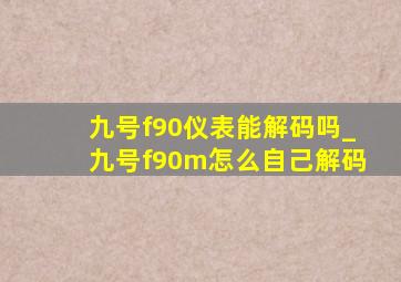 九号f90仪表能解码吗_九号f90m怎么自己解码