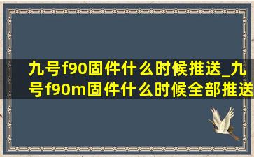 九号f90固件什么时候推送_九号f90m固件什么时候全部推送