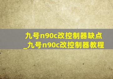 九号n90c改控制器缺点_九号n90c改控制器教程