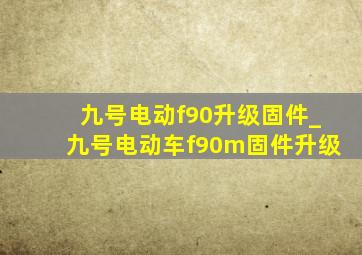 九号电动f90升级固件_九号电动车f90m固件升级