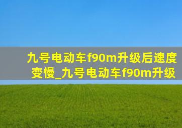 九号电动车f90m升级后速度变慢_九号电动车f90m升级