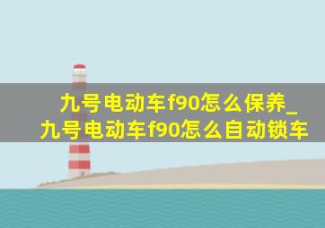 九号电动车f90怎么保养_九号电动车f90怎么自动锁车