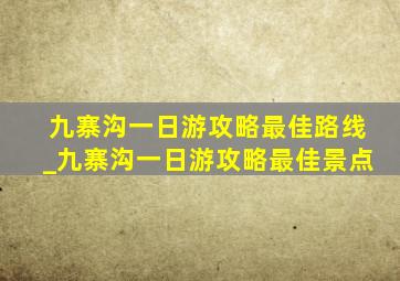 九寨沟一日游攻略最佳路线_九寨沟一日游攻略最佳景点