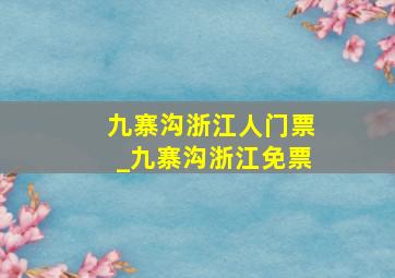 九寨沟浙江人门票_九寨沟浙江免票