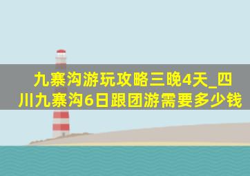 九寨沟游玩攻略三晚4天_四川九寨沟6日跟团游需要多少钱