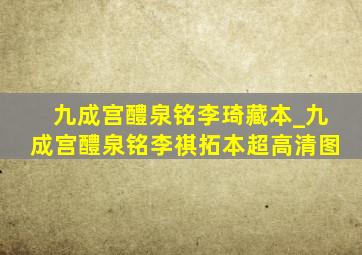 九成宫醴泉铭李琦藏本_九成宫醴泉铭李祺拓本超高清图