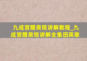 九成宫醴泉铭讲解教程_九成宫醴泉铭讲解全集田英章