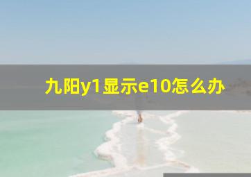 九阳y1显示e10怎么办