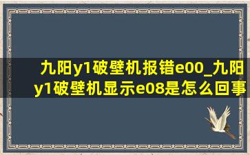 九阳y1破壁机报错e00_九阳y1破壁机显示e08是怎么回事