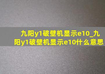九阳y1破壁机显示e10_九阳y1破壁机显示e10什么意思
