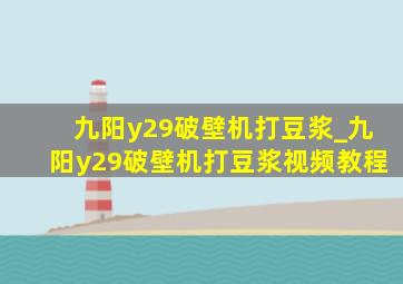 九阳y29破壁机打豆浆_九阳y29破壁机打豆浆视频教程