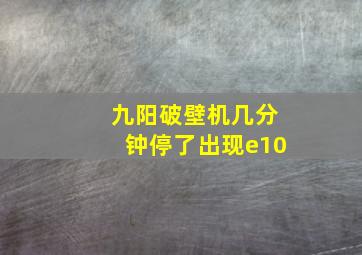 九阳破壁机几分钟停了出现e10