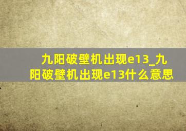 九阳破壁机出现e13_九阳破壁机出现e13什么意思