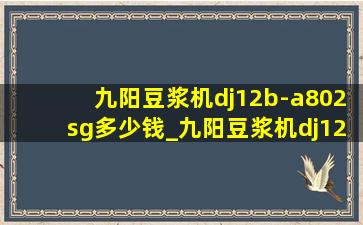 九阳豆浆机dj12b-a802sg多少钱_九阳豆浆机dj12b-a802sg使用教程