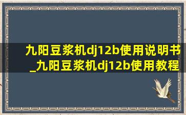 九阳豆浆机dj12b使用说明书_九阳豆浆机dj12b使用教程