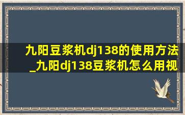 九阳豆浆机dj138的使用方法_九阳dj138豆浆机怎么用视频教程