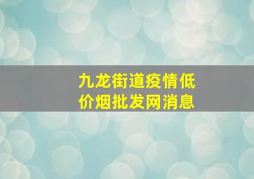 九龙街道疫情(低价烟批发网)消息