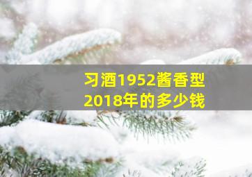 习酒1952酱香型2018年的多少钱