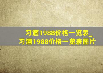 习酒1988价格一览表_习酒1988价格一览表图片