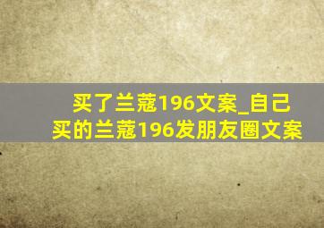 买了兰蔻196文案_自己买的兰蔻196发朋友圈文案